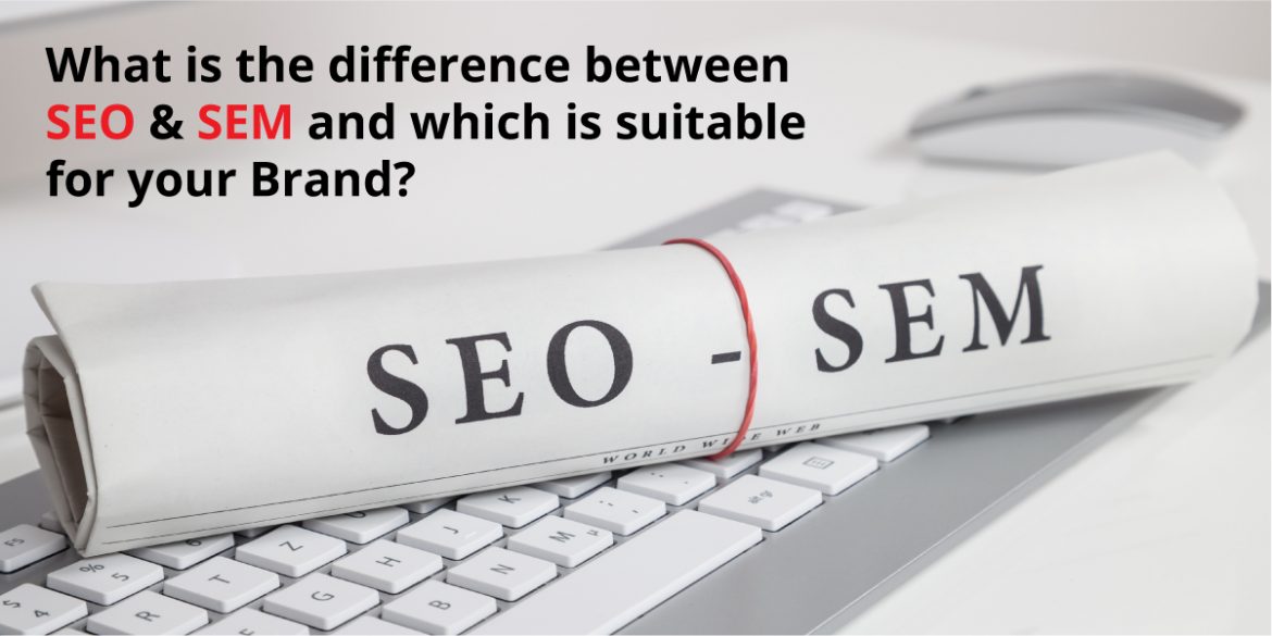 What is the difference between SEO & SEM and which is suitable for your Brand What is the difference between SEO & SEM and which is suitable for your Brand